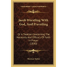 Jacob Wrestling With God, And Prevailing: Or A Treatise Concerning The Necessity And Efficacy Of Faith In Prayer (1830)