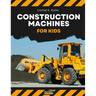 Construction Machines For Kids: heavy construction vehicles, machinery on a construction site children's book