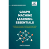 Graph Machine Learning Essentials: Foundations, Hands-On Implementation, Graph Neural Networks, PyTorch Geometric, and Applied Use Cases