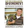 Go to College Dummy!: What You Need to Know about College Today for Students and Parents