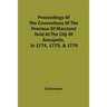 Proceedings Of The Conventions Of The Province Of Maryland, Held At The City Of Annapolis, In 1774, 1775, & 1776