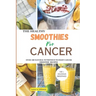 The Health Smoothies for Cancer: Over 100 Natural Nutritious to Fight Cancer Smoothie Recipes