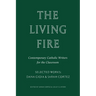 The Living Fire: Contemporary Catholic Writers for the Classroom: Selected Works: Dana Gioia and Sarah Cortez