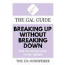 The Gal Guide to Breaking Up Without Breaking Down: How to Say So Long to Mister Wrong