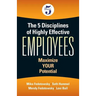 The 5 Disciplines of Highly Effective Employees: Maximize YOUR Potential