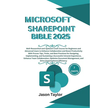Microsoft SharePoint Bible: Well-Researched and Updated Crash Course for Beginners and Advanced Users to Enhance Collaboration and Boost Productiv