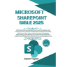 Microsoft SharePoint Bible: Well-Researched and Updated Crash Course for Beginners and Advanced Users to Enhance Collaboration and Boost Productiv