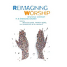 Reimagining Worship: Renewing Worship in a Changing Church