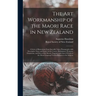 The Art Workmanship of the Maori Race in New Zealand: a Series of Illustrations From Specially Taken Photographs, With Descriptive Notes and Essays on