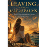 Leaving the Isle of Palms: A Novel of Love, Risk and the Courage to Change Course