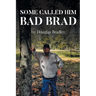 Some Called Him Bad Brad