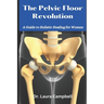The Pelvic Floor Revolution: A Guide to Holistic Healing for Women