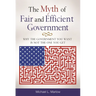 The Myth of Fair and Efficient Government: Why The Government You Want Is Not The One You Get