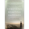 Something Beautiful Happened: A Story of Survival and Courage in the Face of Evil