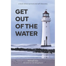 Get Out Of The Water: A Book About Survival and Self Discovery