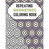 Repeating Geometric Coloring Book: Relax And Relief Stress With Adult Coloring Book Geometric, Modern Geometric Design And Geometric Patterns Ready Fo