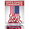 God's Chaos Candidate: Donald J. Trump and the American Unraveling