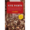 Five Points: The 19th Century New York City Neighborhood That Invented Tap Dance, Stole Elections, and Became the World's Most Notorious Slum