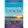 How To Survive Pancreatic Cancer: What You Need to Know Right Now!: Vital Information from Doctors, Survivors, and Lisa Stough's Personal Journey