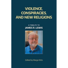 Violence, Conspiracies, and New Religious Movements: A Tribute to James R. Lewis