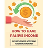 How To Have Passive Income: Explore the Passive Income Ideas for Earning More Money