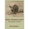 Dicky, Richard and I: A Story of Madness in the Making