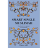 Smart Single Muslimah: Transform how you approach love and marriage: A Muslim Marriage guide for single Muslim women