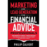 Marketing and Lead Generation for Financial Advice Professionals: From Prospects to Profits - Proven Strategies for Financial Advisers to Attract More