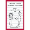 Mother Advice To Take With You To College: Humor, Inspiration and Wisdom To Go