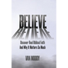Believe: Discover Real Biblical Faith and Why It Matters So Much