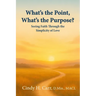 What's the Point, What's the Purpose?: Seeing Faith Through the Simplicity of Love