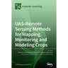 UAS-Remote Sensing Methods for Mapping, Monitoring and Modeling Crops