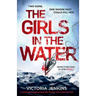 The Girls in the Water: A Completely Gripping Serial Killer Thriller with a Shocking Twist