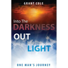 Into The Darkness Out Into The Light: One Man's Journey
