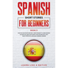 Spanish Short Stories for Beginners Book 5: Over 100 Dialogues and Daily Used Phrases to Learn Spanish in Your Car. Have Fun & Grow Your Vocabulary, w