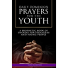 Daily Dominion Prayers for the Youth: A Prophetic Book of Decrees for Teenagers and Young People