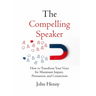 The Compelling Speaker: How to Transform Your Voice for Maximum Impact, Persuasion, and Connection