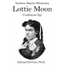 Southern Baptist Missionary LOTTIE MOON Confederate Spy: Convention raises 55% of its funds through a Christmas offering named for a Southerner and a