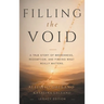 Filling The Void: A True Story of Brokenness, Redemption, and Finding What Really Matters