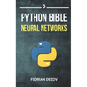 The Python Bible Volume 6: Neural Networks (Tensorflow, Deep Learning, Keras)