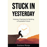 Stuck in Yesterday: Visionary Practices for Building a Purposeful Future