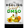 The Age-Long Healing Secret with DMSO: The Guide and handbook for Treating Inflammation, Pains, Stroke, Arthritis, Diabetes, and Other Ailments natura