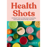 Health Shots: 50 Simple Tonics to Help Improve Immunity, Ease Anxiety, Boost Energy, and More