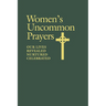 Women's Uncommon Prayers: Our Lives Revealed, Nurtured, Celebrated