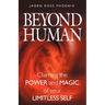 Beyond Human: Claiming the Power and Magic of Your Limitless Self