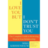 I Love You, But I Don't Trust You: The Complete Guide to Restoring Trust in Your Relationship