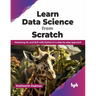 Learn Data Science from Scratch: Mastering ML and Nlp with Python in a Step-By-Step Approach