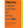 Truth: A Brief History of Total Bullsh*t