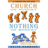 Church On Sunday Nothing On Monday: Going Beyond Church And Bible Study