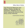 The Personal Memoirs and Military History [Written by General A. Bedeau] of U.S. Grant Versus the Record of the Army of the Potomac.